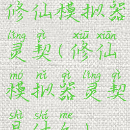 修仙模拟器灵契(修仙模拟器灵契是什么)