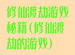 修仙渡劫游戏秘籍(修仙渡劫的游戏)