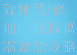 修仙渡劫游戏秘籍(修仙门派模拟器渡劫攻略)