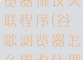 修改谷歌浏览器协议关联程序(谷歌浏览器怎么更改代理服务器)