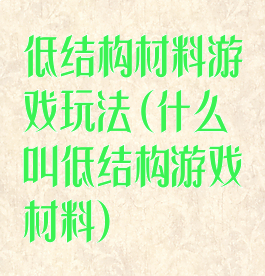 低结构材料游戏玩法(什么叫低结构游戏材料)