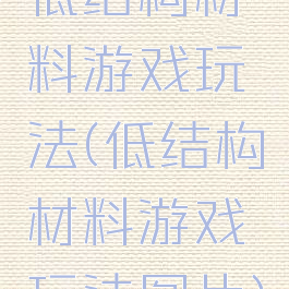 低结构材料游戏玩法(低结构材料游戏玩法图片)