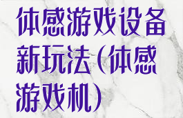 体感游戏设备新玩法(体感游戏机)