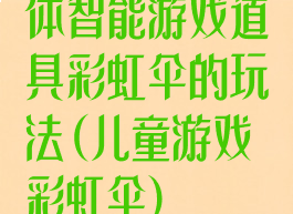 体智能游戏道具彩虹伞的玩法(儿童游戏彩虹伞)