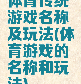 体育传统游戏名称及玩法(体育游戏的名称和玩法)