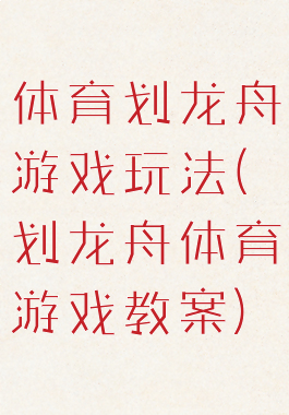 体育划龙舟游戏玩法(划龙舟体育游戏教案)