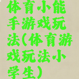 体育小能手游戏玩法(体育游戏玩法小学生)