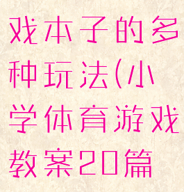 体育教案游戏本子的多种玩法(小学体育游戏教案20篇图片讲解)