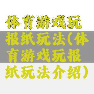 体育游戏玩报纸玩法(体育游戏玩报纸玩法介绍)