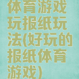 体育游戏玩报纸玩法(好玩的报纸体育游戏)