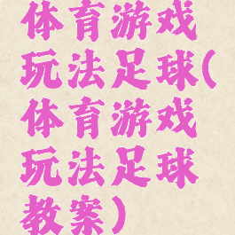 体育游戏玩法足球(体育游戏玩法足球教案)