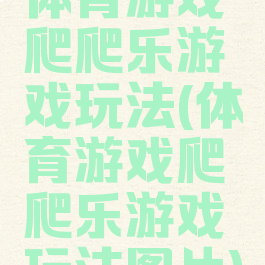 体育游戏爬爬乐游戏玩法(体育游戏爬爬乐游戏玩法图片)