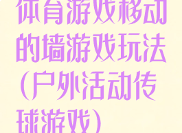 体育游戏移动的墙游戏玩法(户外活动传球游戏)