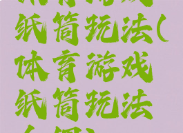 体育游戏纸筒玩法(体育游戏纸筒玩法介绍)