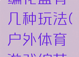 体育游戏编花篮有几种玩法(户外体育游戏编花篮)