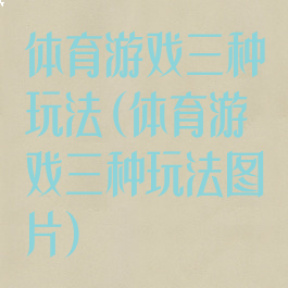 体育游戏三种玩法(体育游戏三种玩法图片)