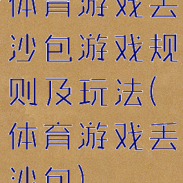 体育游戏丢沙包游戏规则及玩法(体育游戏丢沙包)