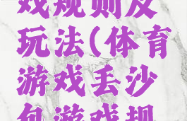 体育游戏丢沙包游戏规则及玩法(体育游戏丢沙包游戏规则及玩法图片)