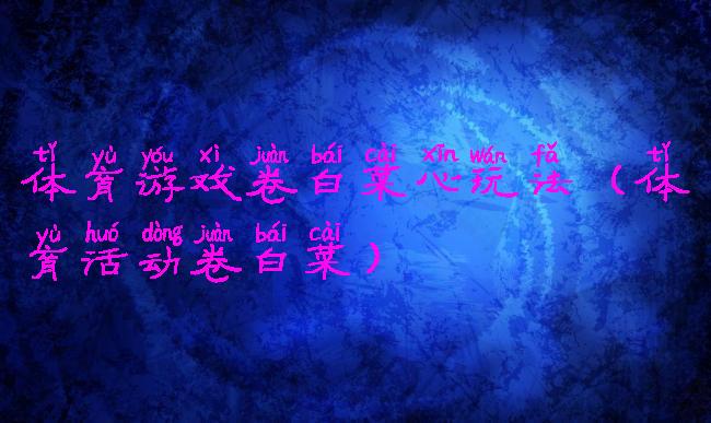 体育游戏卷白菜心玩法(体育活动卷白菜)