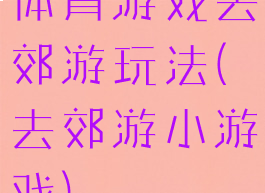 体育游戏去郊游玩法(去郊游小游戏)