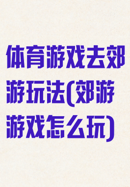 体育游戏去郊游玩法(郊游游戏怎么玩)