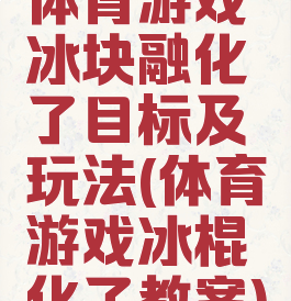体育游戏冰块融化了目标及玩法(体育游戏冰棍化了教案)
