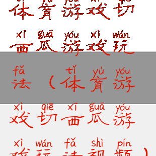 体育游戏切西瓜游戏玩法(体育游戏切西瓜游戏玩法视频)