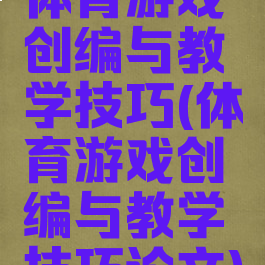 体育游戏创编与教学技巧(体育游戏创编与教学技巧论文)