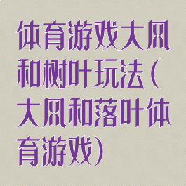 体育游戏大风和树叶玩法(大风和落叶体育游戏)