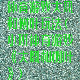 体育游戏大风和树叶玩法(小班体育游戏《大风和树叶》)