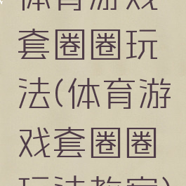 体育游戏套圈圈玩法(体育游戏套圈圈玩法教案)