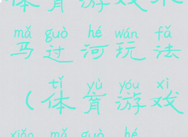 体育游戏小马过河玩法(体育游戏小马过河)