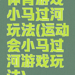 体育游戏小马过河玩法(运动会小马过河游戏玩法)