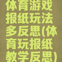 体育游戏报纸玩法多反思(体育玩报纸教学反思)