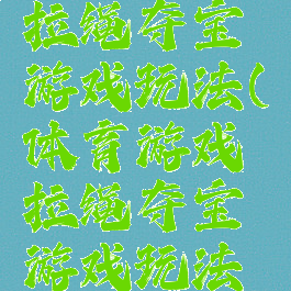 体育游戏拉绳夺宝游戏玩法(体育游戏拉绳夺宝游戏玩法教案)