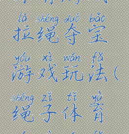 体育游戏拉绳夺宝游戏玩法(绳子体育游戏玩法)