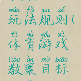 体育游戏教案目标玩法规则(体育游戏教案目标玩法规则是什么)