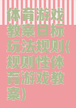 体育游戏教案目标玩法规则(规则性体育游戏教案)