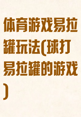 体育游戏易拉罐玩法(球打易拉罐的游戏)