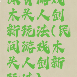 体育游戏木头人创新玩法(民间游戏木头人创新玩法)