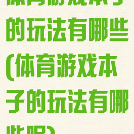 体育游戏本子的玩法有哪些(体育游戏本子的玩法有哪些呢)