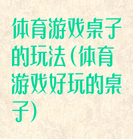 体育游戏桌子的玩法(体育游戏好玩的桌子)