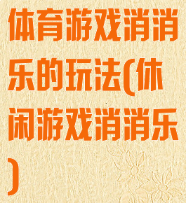 体育游戏消消乐的玩法(休闲游戏消消乐)