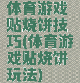 体育游戏贴烧饼技巧(体育游戏贴烧饼玩法)