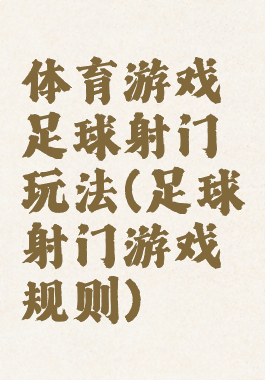 体育游戏足球射门玩法(足球射门游戏规则)