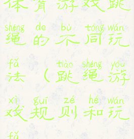 体育游戏跳绳的不同玩法(跳绳游戏规则和玩法)