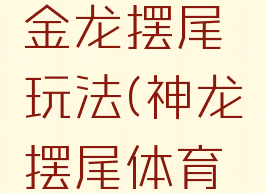 体育游戏金龙摆尾玩法(神龙摆尾体育游戏)