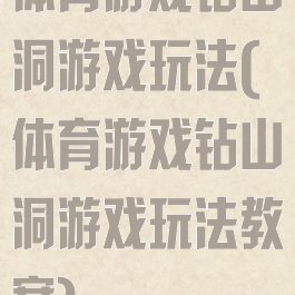 体育游戏钻山洞游戏玩法(体育游戏钻山洞游戏玩法教案)