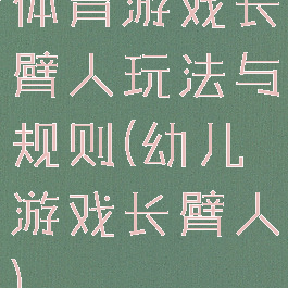 体育游戏长臂人玩法与规则(幼儿游戏长臂人)