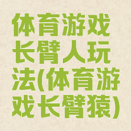 体育游戏长臂人玩法(体育游戏长臂猿)